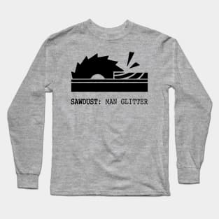 Sawdust: Man Glitter Wood Saw Long Sleeve T-Shirt